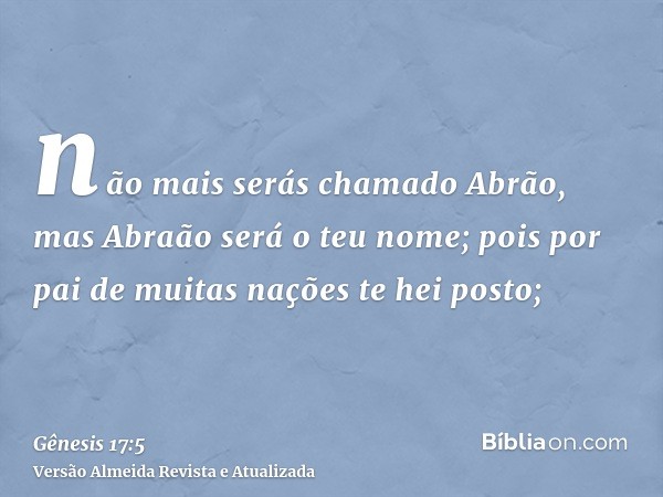 não mais serás chamado Abrão, mas Abraão será o teu nome; pois por pai de muitas nações te hei posto;