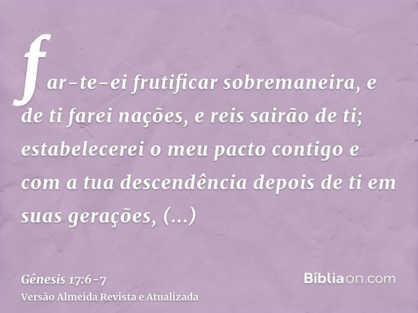 far-te-ei frutificar sobremaneira, e de ti farei nações, e reis sairão de ti;estabelecerei o meu pacto contigo e com a tua descendência depois de ti em suas ger