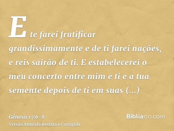 E te farei frutificar grandissimamente e de ti farei nações, e reis sairão de ti.E estabelecerei o meu concerto entre mim e ti e a tua semente depois de ti em s