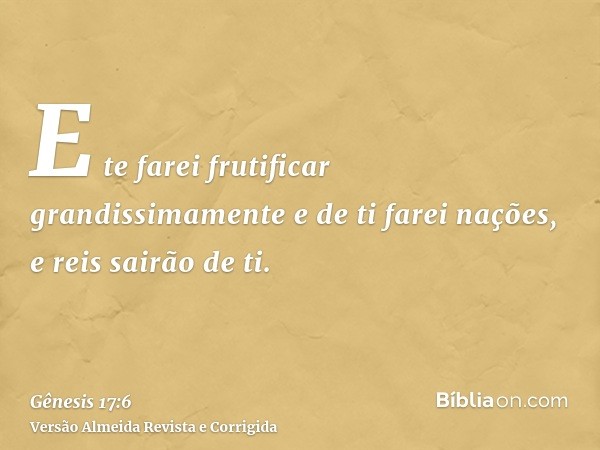 E te farei frutificar grandissimamente e de ti farei nações, e reis sairão de ti.