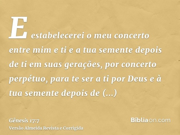 E estabelecerei o meu concerto entre mim e ti e a tua semente depois de ti em suas gerações, por concerto perpétuo, para te ser a ti por Deus e à tua semente de