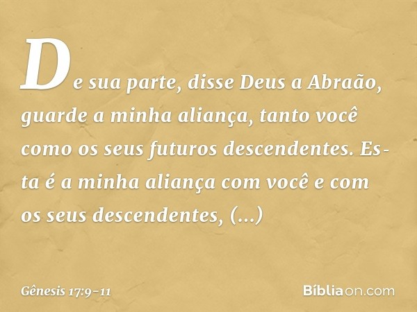 "De sua parte", disse Deus a Abraão, "guarde a minha ali­ança, tanto você como os seus futuros descendentes. Es­ta é a minha alian­ça com você e com os seus des