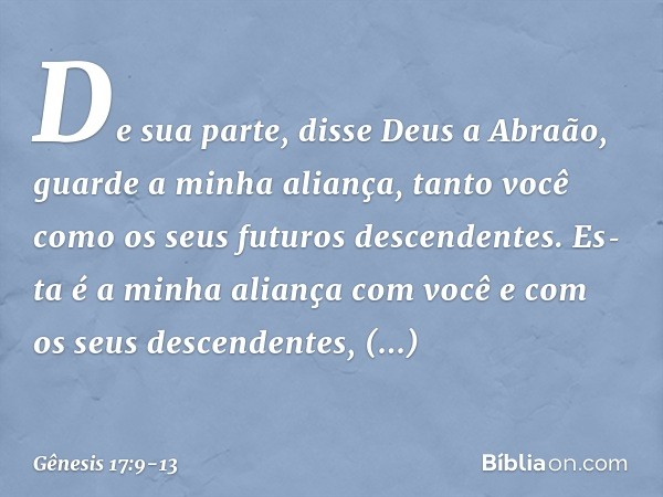 "De sua parte", disse Deus a Abraão, "guarde a minha ali­ança, tanto você como os seus futuros descendentes. Es­ta é a minha alian­ça com você e com os seus des