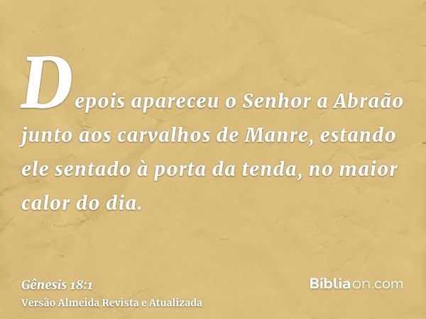 Depois apareceu o Senhor a Abraão junto aos carvalhos de Manre, estando ele sentado à porta da tenda, no maior calor do dia.