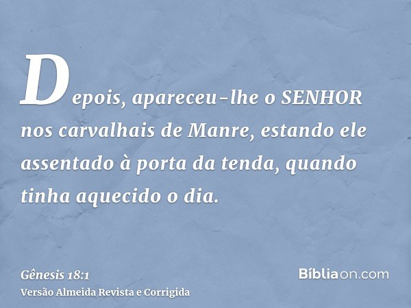 Depois, apareceu-lhe o SENHOR nos carvalhais de Manre, estando ele assentado à porta da tenda, quando tinha aquecido o dia.
