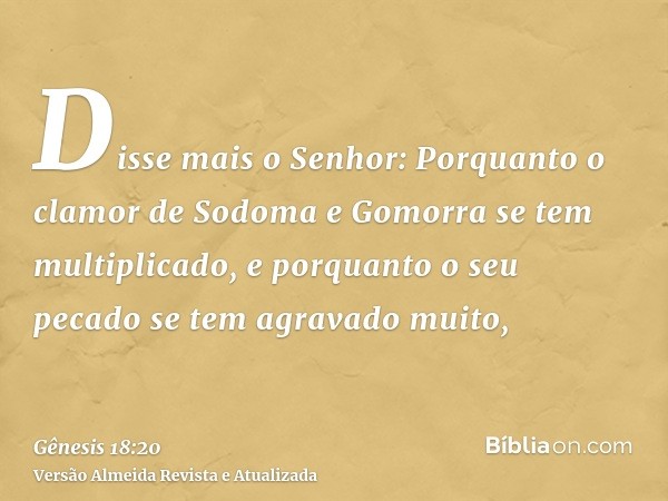 Disse mais o Senhor: Porquanto o clamor de Sodoma e Gomorra se tem multiplicado, e porquanto o seu pecado se tem agravado muito,