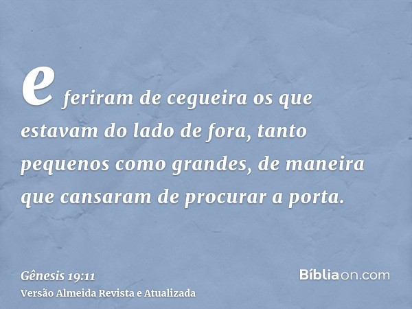 e feriram de cegueira os que estavam do lado de fora, tanto pequenos como grandes, de maneira que cansaram de procurar a porta.