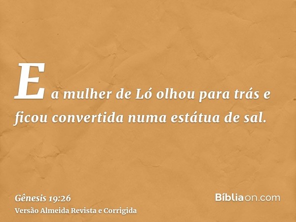 E a mulher de Ló olhou para trás e ficou convertida numa estátua de sal.