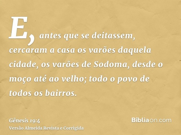 E, antes que se deitassem, cercaram a casa os varões daquela cidade, os varões de Sodoma, desde o moço até ao velho; todo o povo de todos os bairros.