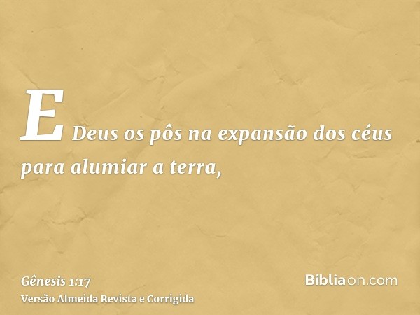 E Deus os pôs na expansão dos céus para alumiar a terra,