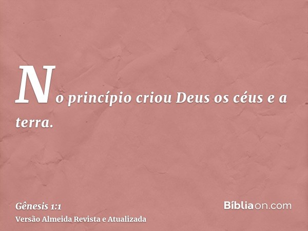 No princípio criou Deus os céus e a terra.