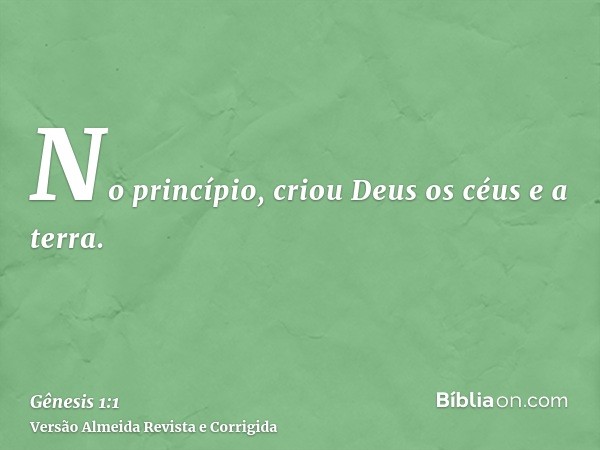 No princípio, criou Deus os céus e a terra.