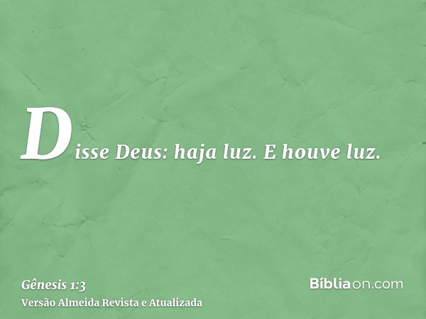 Disse Deus: haja luz. E houve luz.