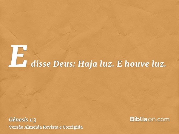 E disse Deus: Haja luz. E houve luz.