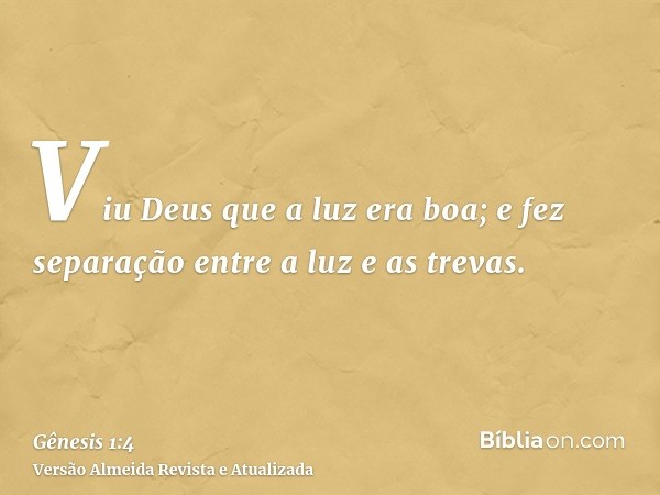 Viu Deus que a luz era boa; e fez separação entre a luz e as trevas.