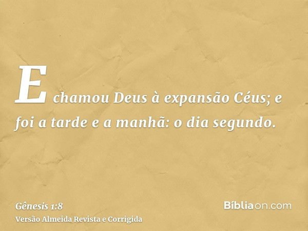 E chamou Deus à expansão Céus; e foi a tarde e a manhã: o dia segundo.