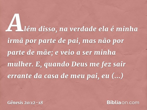 Além disso, na verdade ela é minha irmã por parte de pai, mas não por parte de mãe; e veio a ser minha mulher. E, quando Deus me fez sair errante da casa de meu