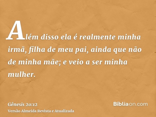 Além disso ela é realmente minha irmã, filha de meu pai, ainda que não de minha mãe; e veio a ser minha mulher.