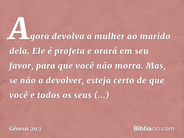 Agora devol­va a mulher ao marido dela. Ele é profeta e orará em seu favor, para que você não morra. Mas, se não a devol­ver, esteja certo de que você e todos o