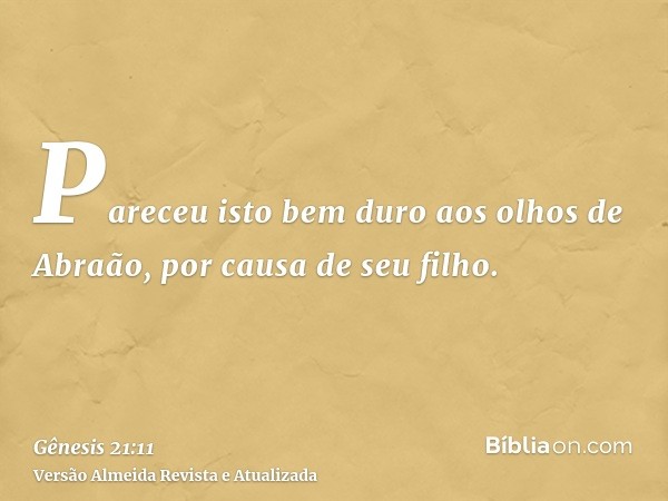 Pareceu isto bem duro aos olhos de Abraão, por causa de seu filho.