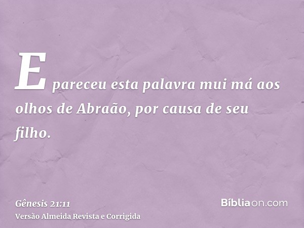 E pareceu esta palavra mui má aos olhos de Abraão, por causa de seu filho.