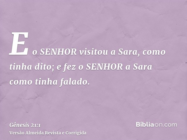 E o SENHOR visitou a Sara, como tinha dito; e fez o SENHOR a Sara como tinha falado.