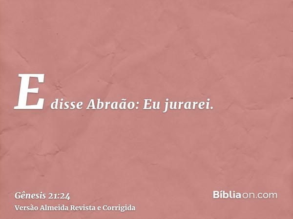 E disse Abraão: Eu jurarei.