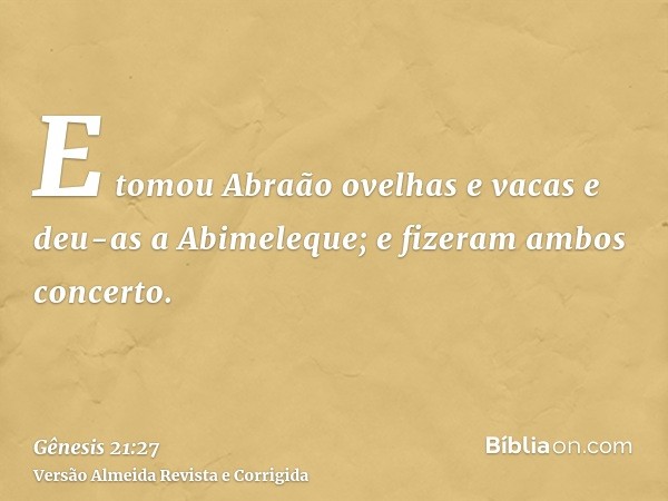 E tomou Abraão ovelhas e vacas e deu-as a Abimeleque; e fizeram ambos concerto.