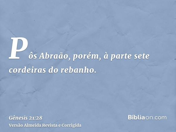 Pôs Abraão, porém, à parte sete cordeiras do rebanho.