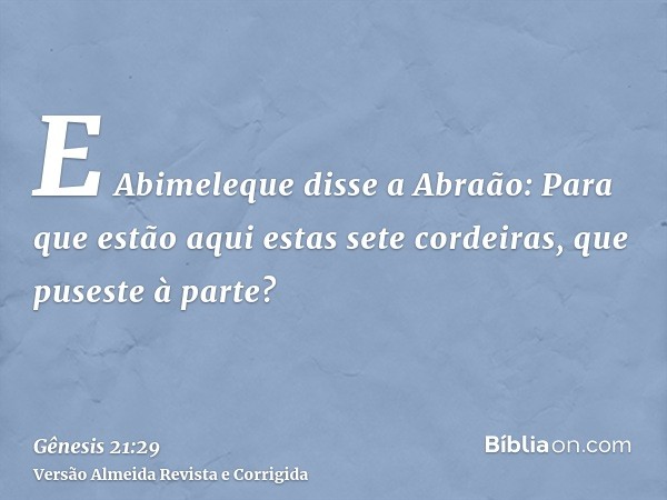 E Abimeleque disse a Abraão: Para que estão aqui estas sete cordeiras, que puseste à parte?
