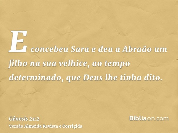E concebeu Sara e deu a Abraão um filho na sua velhice, ao tempo determinado, que Deus lhe tinha dito.