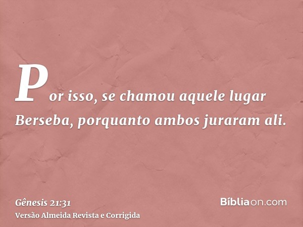 Por isso, se chamou aquele lugar Berseba, porquanto ambos juraram ali.