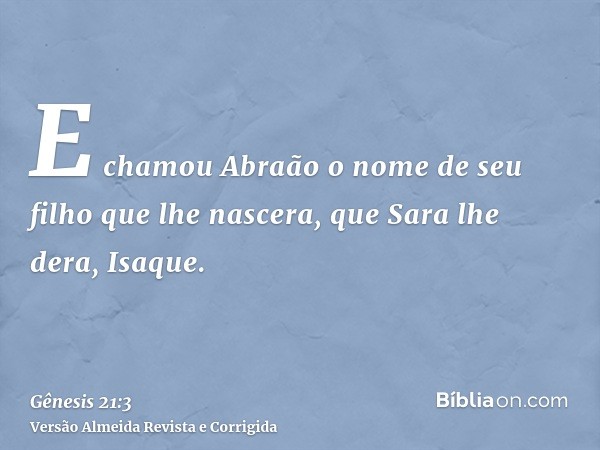 E chamou Abraão o nome de seu filho que lhe nascera, que Sara lhe dera, Isaque.