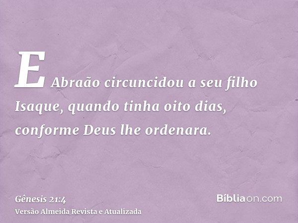 E Abraão circuncidou a seu filho Isaque, quando tinha oito dias, conforme Deus lhe ordenara.