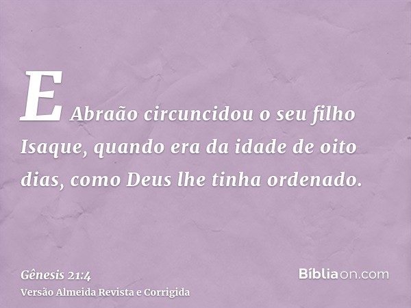 E Abraão circuncidou o seu filho Isaque, quando era da idade de oito dias, como Deus lhe tinha ordenado.
