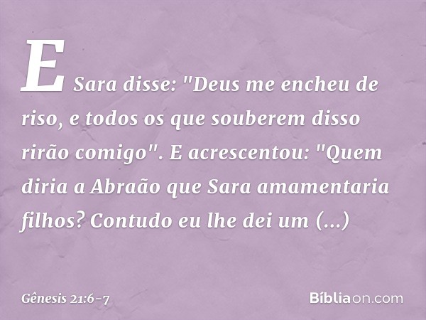 E Sara disse: "Deus me encheu de riso, e todos os que souberem disso rirão comigo". E acrescentou: "Quem diria a Abraão que Sara amamentaria filhos? Contudo eu