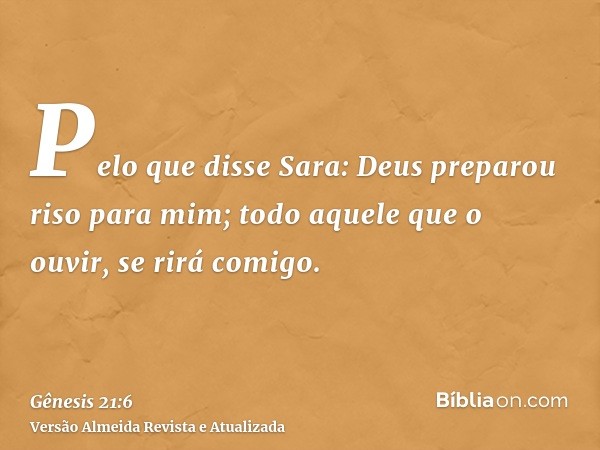 Pelo que disse Sara: Deus preparou riso para mim; todo aquele que o ouvir, se rirá comigo.