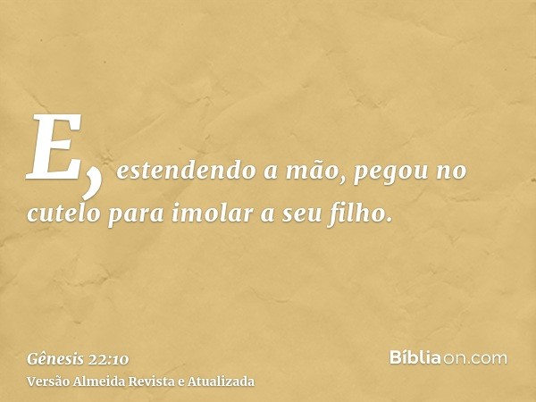 E, estendendo a mão, pegou no cutelo para imolar a seu filho.