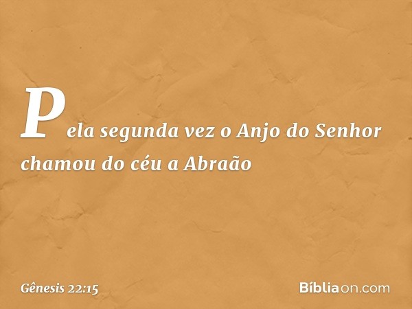 Pela segunda vez o Anjo do Senhor chamou do céu a Abraão -- Gênesis 22:15