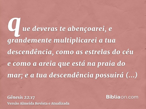 que deveras te abençoarei, e grandemente multiplicarei a tua descendência, como as estrelas do céu e como a areia que está na praia do mar; e a tua descendência