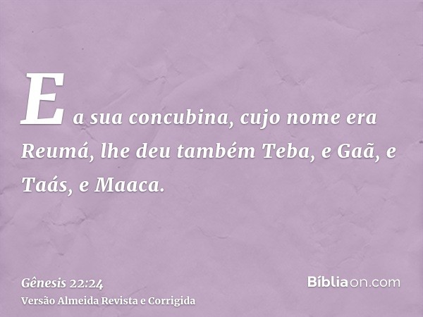 E a sua concubina, cujo nome era Reumá, lhe deu também Teba, e Gaã, e Taás, e Maaca.