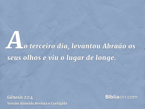 Ao terceiro dia, levantou Abraão os seus olhos e viu o lugar de longe.