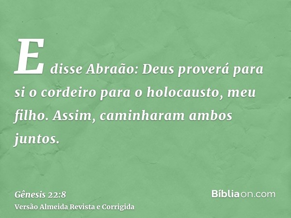 E disse Abraão: Deus proverá para si o cordeiro para o holocausto, meu filho. Assim, caminharam ambos juntos.