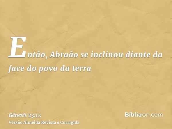Então, Abraão se inclinou diante da face do povo da terra