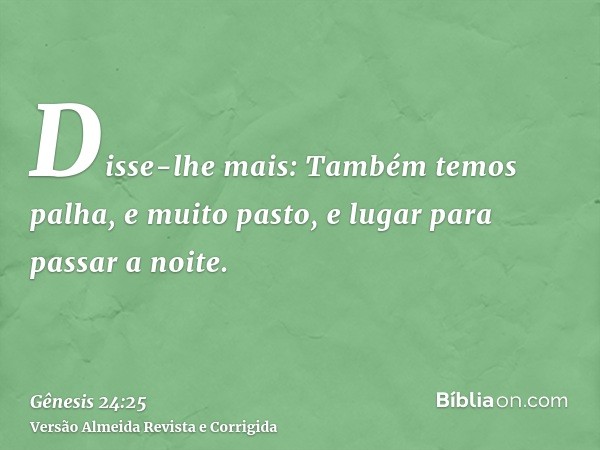 Disse-lhe mais: Também temos palha, e muito pasto, e lugar para passar a noite.