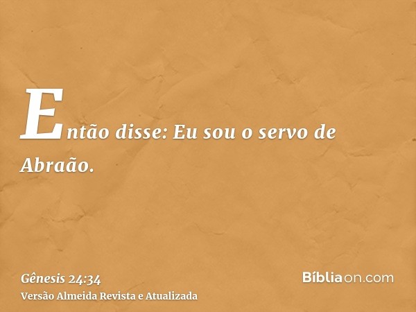 Então disse: Eu sou o servo de Abraão.