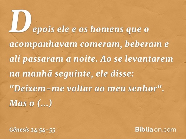 Depois ele e os homens que o acompanhavam comeram, beberam e ali passaram a noite.
Ao se levantarem na manhã seguinte, ele disse: "Deixem-me voltar ao meu senho