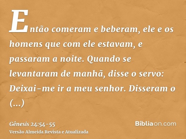 Então comeram e beberam, ele e os homens que com ele estavam, e passaram a noite. Quando se levantaram de manhã, disse o servo: Deixai-me ir a meu senhor.Disser