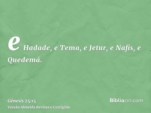 e Hadade, e Tema, e Jetur, e Nafis, e Quedemá.