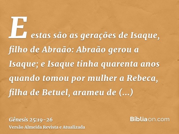 E estas são as gerações de Isaque, filho de Abraão: Abraão gerou a Isaque;e Isaque tinha quarenta anos quando tomou por mulher a Rebeca, filha de Betuel, arameu